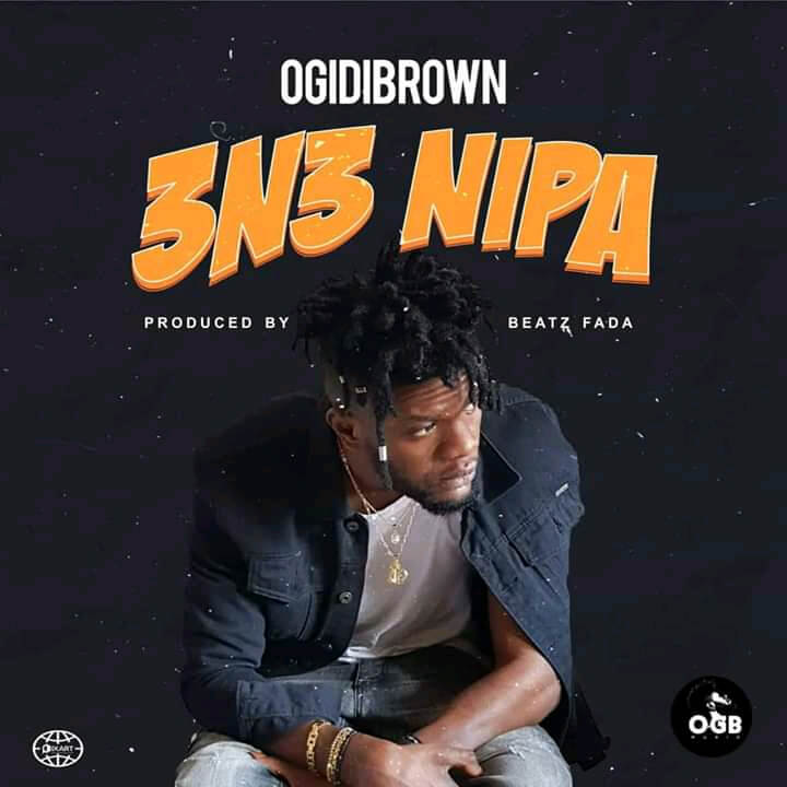 Ogidi Brown — 3n3 Nipa (Prod. By Beatz Fada)